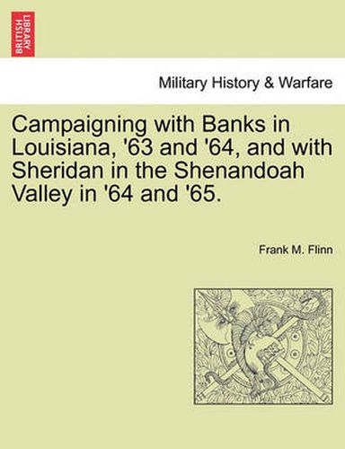 Cover image for Campaigning with Banks in Louisiana, '63 and '64, and with Sheridan in the Shenandoah Valley in '64 and '65.