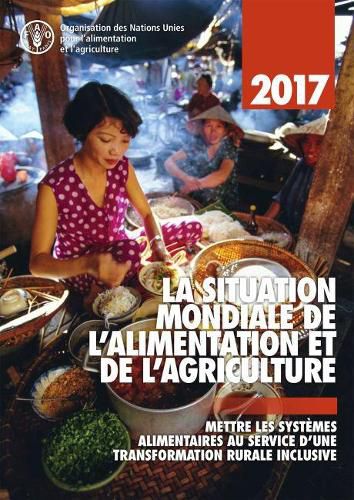 La Situation Mondiale de l'alimentation et de l'agriculture 2017: Mettre les Systemes Alimentaires au Service d'une Transformation Rurale Inclusive