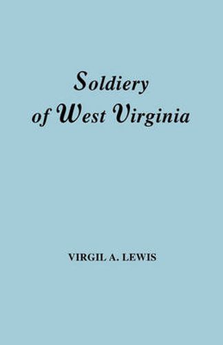 Cover image for The Soldiery in West Virginia in the French and Indian War; Lord Dunmore's War; The Revolution; The Later Indian Wars; The Whiskey Insurrection; The S