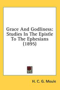 Cover image for Grace and Godliness: Studies in the Epistle to the Ephesians (1895)