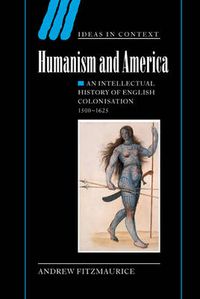 Cover image for Humanism and America: An Intellectual History of English Colonisation, 1500-1625