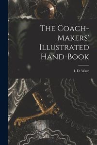 Cover image for The Coach-makers' Illustrated Hand-book