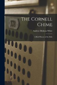 Cover image for The Cornell Chime; a Brief History of the Bells