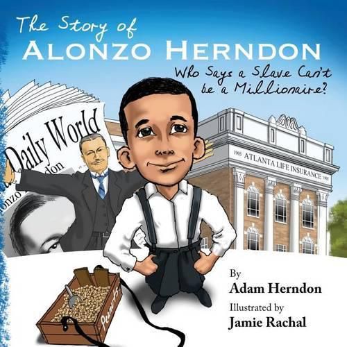 Cover image for The Story of Alonzo Herndon: Who Says A Slave Can't Be a Millionaire?