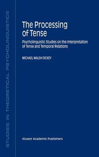 Cover image for The Processing of Tense: Psycholinguistic Studies on the Interpretation of Tense and Temporal Relations