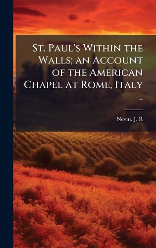 Cover image for St. Paul's Within the Walls; an Account of the American Chapel at Rome, Italy ..