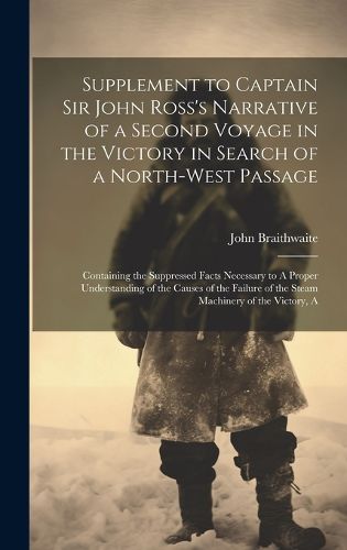 Cover image for Supplement to Captain Sir John Ross's Narrative of a Second Voyage in the Victory in Search of a North-west Passage