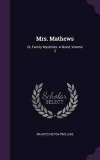 Cover image for Mrs. Mathews: Or, Family Mysteries. a Novel, Volume 2