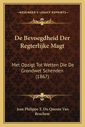 Cover image for de Bevoegdheid Der Regterlijke Magt: Met Opzigt Tot Wetten Die de Grondwet Schenden (1867)