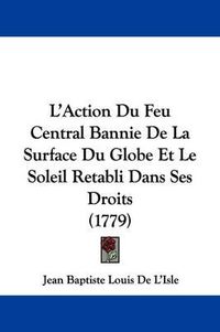 Cover image for L'Action Du Feu Central Bannie de La Surface Du Globe Et Le Soleil Retabli Dans Ses Droits (1779)