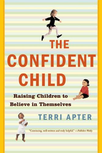 Cover image for The Confident Child: Raising Children to Believe in Themselves