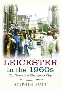 Cover image for Leicester in the 1960s: Ten Years that Changed a City