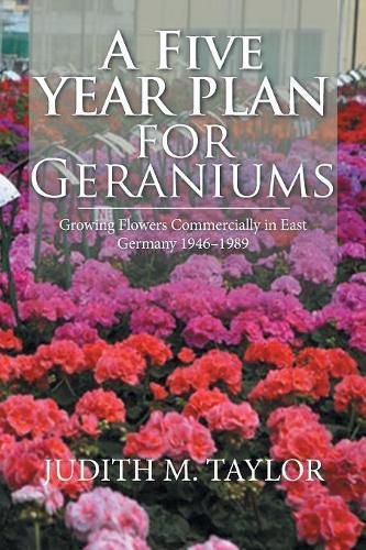 A Five Year Plan for Geraniums: Growing Flowers Commercially in East Germany 1946-1989