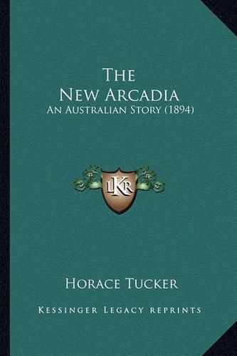 Cover image for The New Arcadia: An Australian Story (1894)