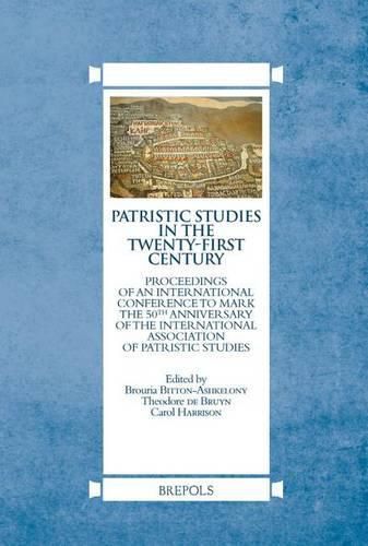 Patristic Studies in the Twenty-First Century: Proceedings of an International Conference to Mark the 50th Anniversary of the International Association of Patristic Studies