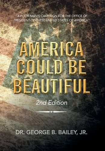 Cover image for America Could Be Beautiful: A Poor Man's Campaign for the Office of President of These United States of America