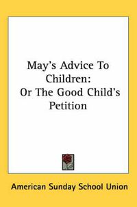 Cover image for May's Advice to Children: Or the Good Child's Petition