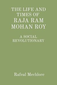 Cover image for 'The Life and Times of Raja RAM Mohan Roy' a Social Revolutionary