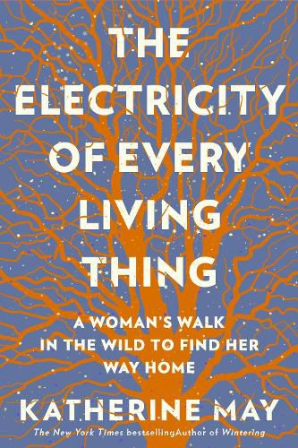 The Electricity of Every Living Thing: A Woman's Walk In The Wild To Find Her Way Home