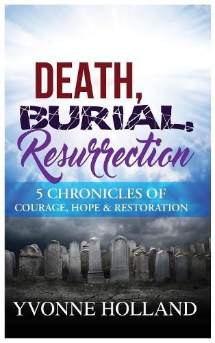 Cover image for Death, Burial, Resurrection: 5 Chronicles of Courage, Hope, & Restoration