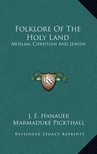 Cover image for Folklore of the Holy Land: Moslem, Christian and Jewish