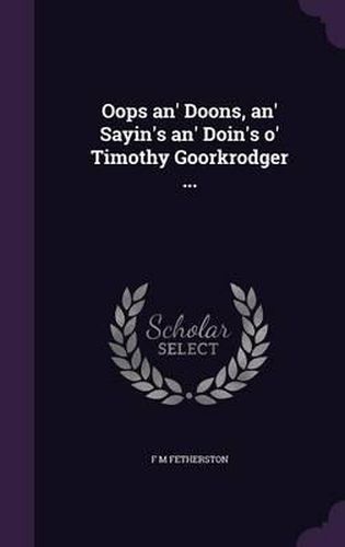 Cover image for OOPS An' Doons, An' Sayin's An' Doin's O' Timothy Goorkrodger ...