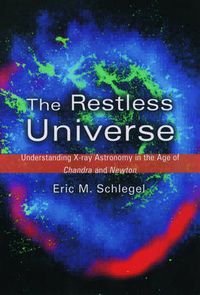Cover image for The Restless Universe: Understanding X-Ray Astronomy in the Age of Chandra and Newton