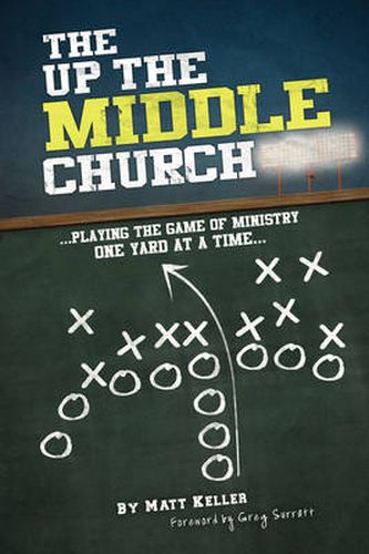 Cover image for The Up the Middle Church: ..Playing the Game of Ministry One Yard at a Time...