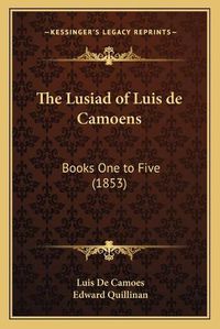 Cover image for The Lusiad of Luis de Camoens: Books One to Five (1853)