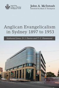 Cover image for Anglican Evangelicalism in Sydney 1897 to 1953: Nathaniel Jones, D. J. Davies and T. C. Hammond