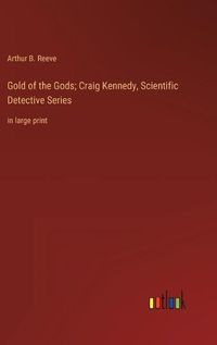 Cover image for Gold of the Gods; Craig Kennedy, Scientific Detective Series