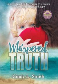 Cover image for Whispered Truth: A novel based on harrowing true events of abuse, forgiveness, and hope.