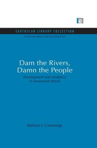 Cover image for Dam the Rivers, Damn the People: Development and resistence in Amazonian Brazil