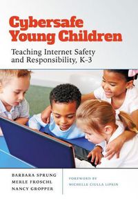 Cover image for Cybersafe Young Children: Teaching Internet Safety and Responsibility, K-3