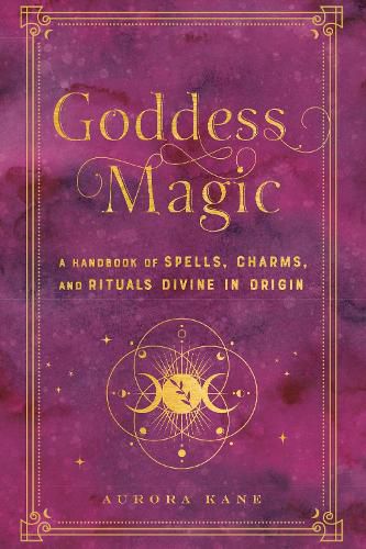 Cover image for Goddess Magic: A Handbook of Spells, Charms, and Rituals Divine in Origin