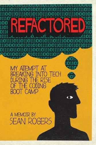 Refactored: My Attempt at Breaking into Tech During the Rise of the Coding Boot Camp