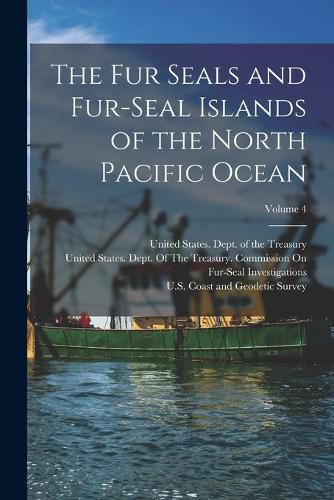 The Fur Seals and Fur-Seal Islands of the North Pacific Ocean; Volume 4