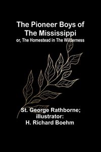 Cover image for The Pioneer Boys of the Mississippi; or, The Homestead in the Wilderness