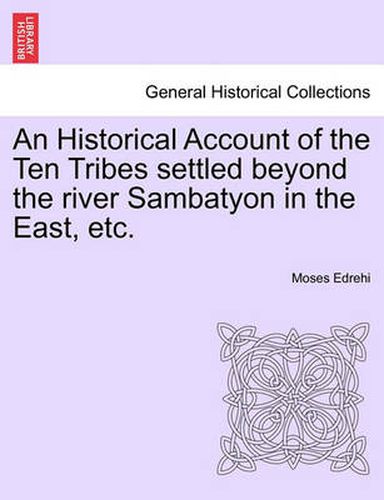 Cover image for An Historical Account of the Ten Tribes Settled Beyond the River Sambatyon in the East, Etc.