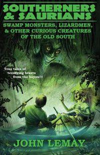 Cover image for Southerners & Saurians: Swamp Monsters, Lizard Men, and Other Curious Creatures of the Old South