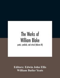 Cover image for The Works Of William Blake; Poetic, Symbolic, And Critical (Volume Iii)