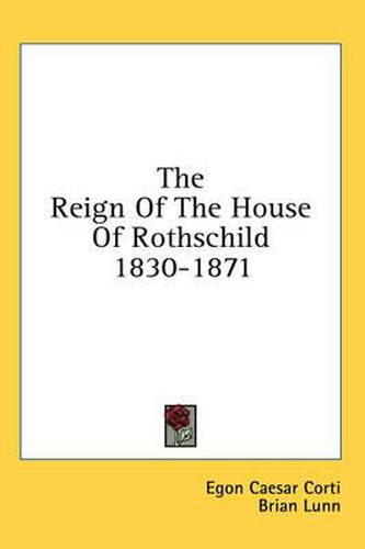 Cover image for The Reign of the House of Rothschild 1830-1871