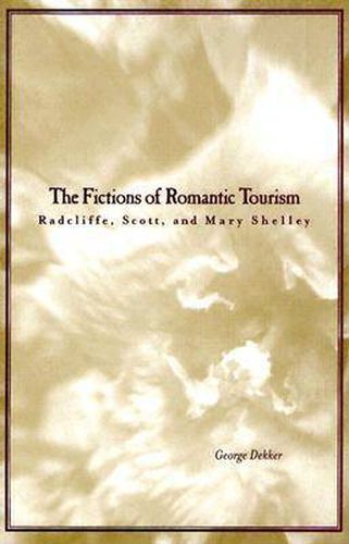 The Fictions of Romantic Tourism: Radcliffe, Scott, and Mary Shelley
