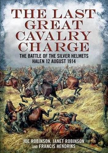 Last Great Cavalry Charge: The Battle of the Silver Helmets, Halen 12 August 1914