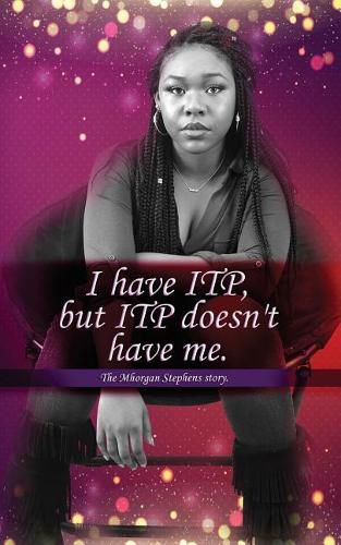 Cover image for I Have Itp But Itp Does Not Have Me Mhorgan Stephens