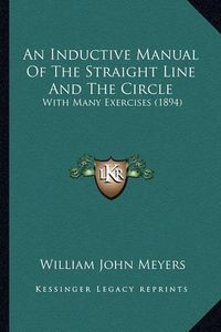 Cover image for An Inductive Manual of the Straight Line and the Circle: With Many Exercises (1894)