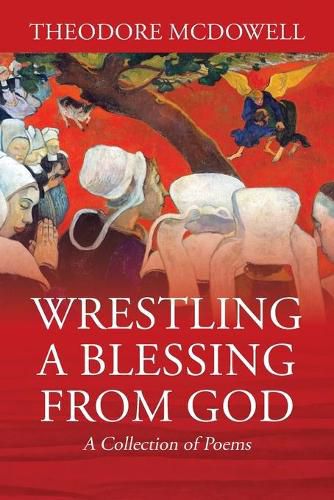 Cover image for Wrestling a Blessing from God: A Collection of Poems