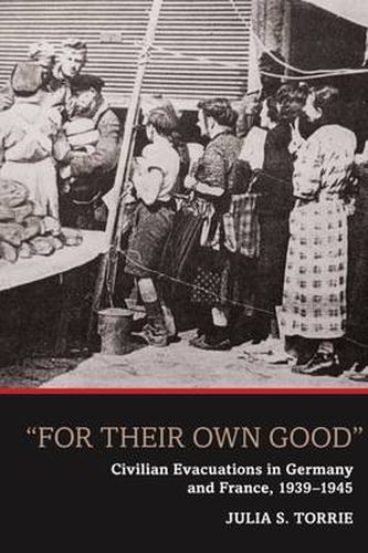 Cover image for 'For Their Own Good': Civilian Evacuations in Germany and France, 1939-1945