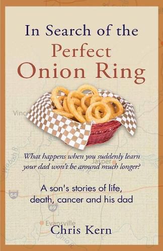 Cover image for In Search of the Perfect Onion Ring: A Son's Stories of Life, Death, Cancer & His Dad