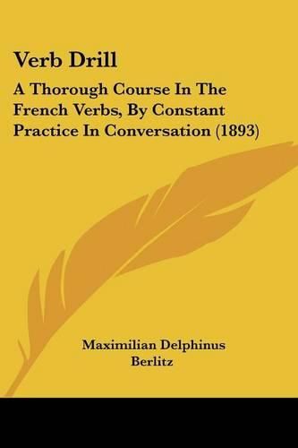 Cover image for Verb Drill: A Thorough Course in the French Verbs, by Constant Practice in Conversation (1893)